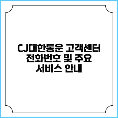 CJ대한통운 고객센터 전화번호 및 주요 서비스 안내