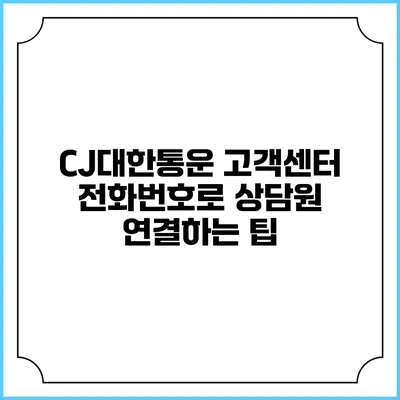 CJ대한통운 고객센터 전화번호로 상담원 연결하는 팁