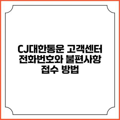 CJ대한통운 고객센터 전화번호와 불편사항 접수 방법
