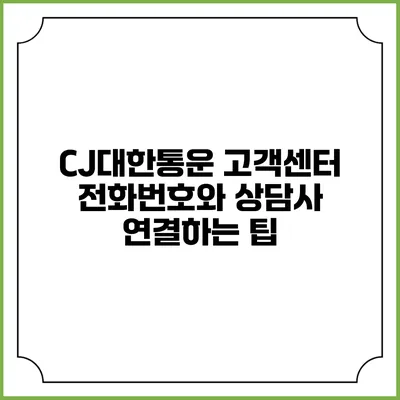 CJ대한통운 고객센터 전화번호와 상담사 연결하는 팁