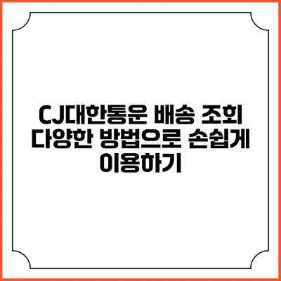 CJ대한통운 배송 조회 다양한 방법으로 손쉽게 이용하기