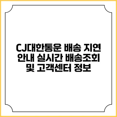 CJ대한통운 배송 지연 안내 실시간 배송조회 및 고객센터 정보