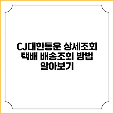 CJ대한통운 상세조회 택배 배송조회 방법 알아보기