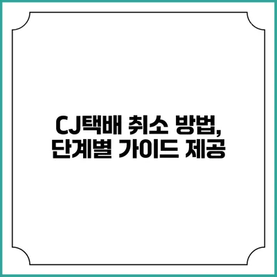 CJ택배 취소 방법, 단계별 가이드 제공