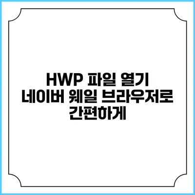 HWP 파일 열기: 네이버 웨일 브라우저로 간편하게