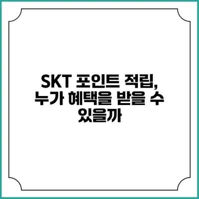 SKT 포인트 적립, 누가 혜택을 받을 수 있을까?