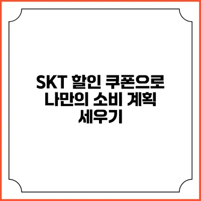 SKT 할인 쿠폰으로 나만의 소비 계획 세우기