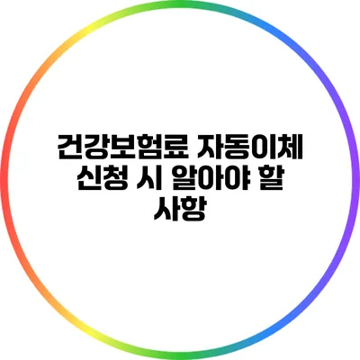 건강보험료 자동이체 신청 시 알아야 할 사항