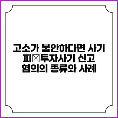 고소가 불안하다면? 사기 피�투자사기 신고 혐의의 종류와 사례