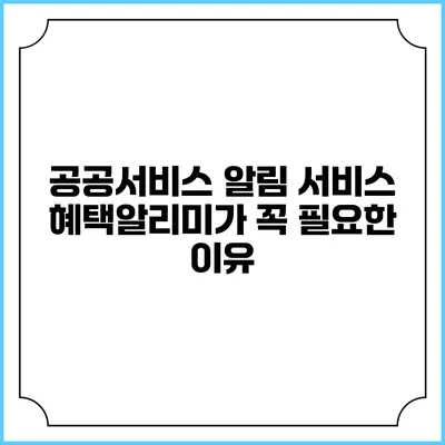 공공서비스 알림 서비스 혜택알리미가 꼭 필요한 이유