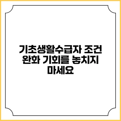 기초생활수급자 조건 완화 기회를 놓치지 마세요