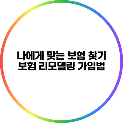 나에게 맞는 보험 찾기: 보험 리모델링 가입법