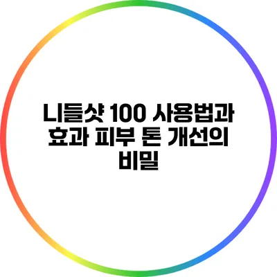 니들샷 100 사용법과 효과: 피부 톤 개선의 비밀