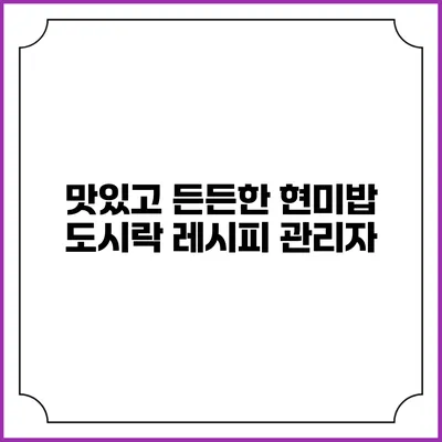 맛있고 든든한 현미밥 도시락 레시피 관리자