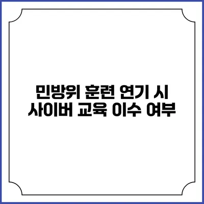 민방위 훈련 연기 시 사이버 교육 이수 여부