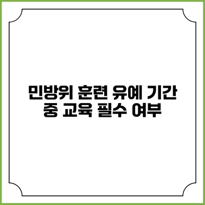 민방위 훈련 유예 기간 중 교육 필수 여부