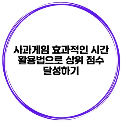 사과게임 효과적인 시간 활용법으로 상위 점수 달성하기