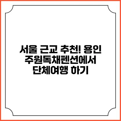 서울 근교 추천! 용인 주원독채펜션에서 단체여행 하기