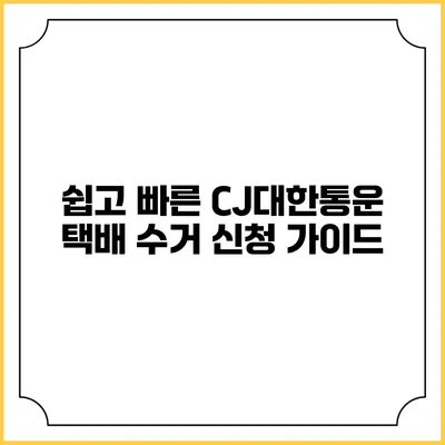 쉽고 빠른 CJ대한통운 택배 수거 신청 가이드