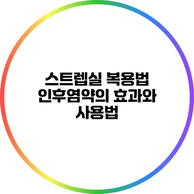 스트렙실 복용법: 인후염약의 효과와 사용법