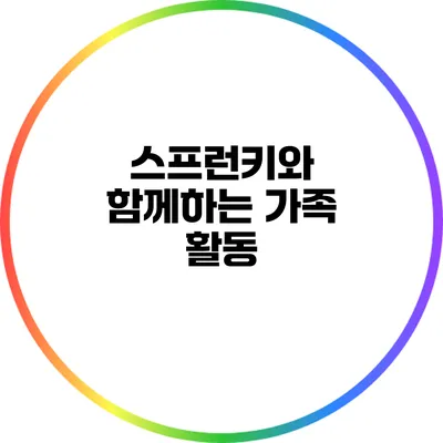 스프런키와 함께하는 가족 활동