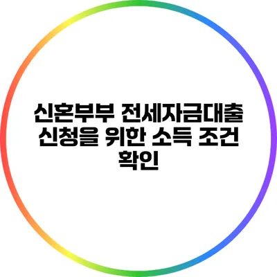 신혼부부 전세자금대출 신청을 위한 소득 조건 확인