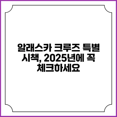 알래스카 크루즈 특별 시책, 2025년에 꼭 체크하세요