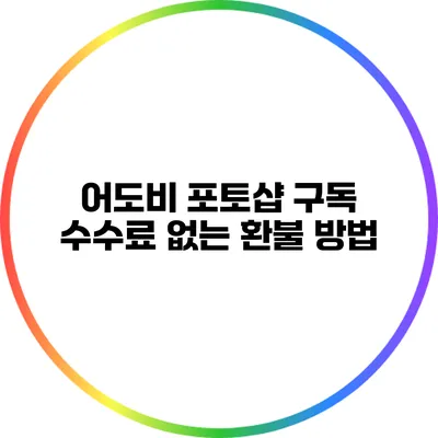 어도비 포토샵 구독 수수료 없는 환불 방법