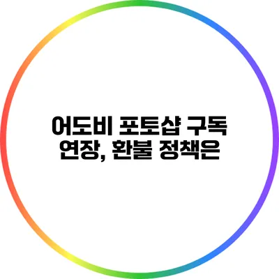 어도비 포토샵 구독 연장, 환불 정책은?