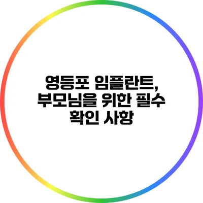 영등포 임플란트, 부모님을 위한 필수 확인 사항