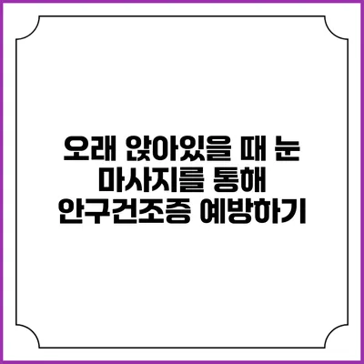 오래 앉아있을 때 눈 마사지를 통해 안구건조증 예방하기