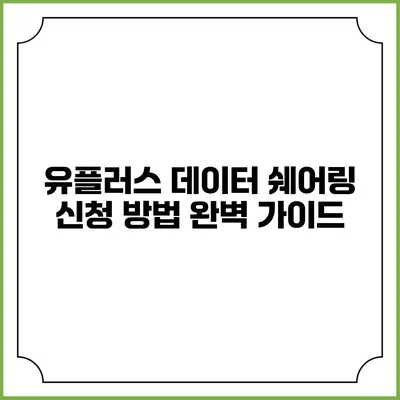 유플러스 데이터 쉐어링 신청 방법 완벽 가이드