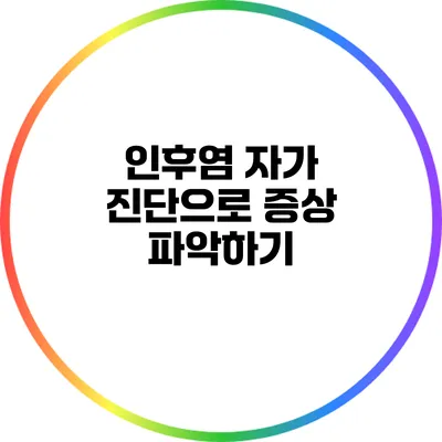 인후염 자가 진단으로 증상 파악하기