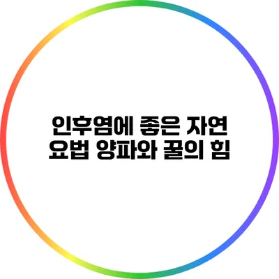 인후염에 좋은 자연 요법: 양파와 꿀의 힘