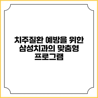 치주질환 예방을 위한 삼성치과의 맞춤형 프로그램
