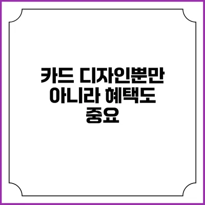 카드 디자인뿐만 아니라 혜택도 중요