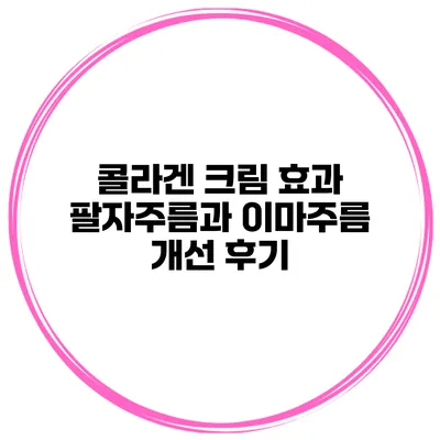 콜라겐 크림 효과 팔자주름과 이마주름 개선 후기
