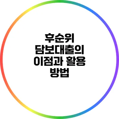후순위 담보대출의 이점과 활용 방법
