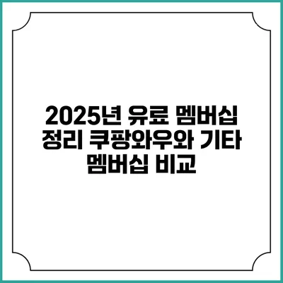 2025년 유료 멤버십 정리 쿠팡와우와 기타 멤버십 비교
