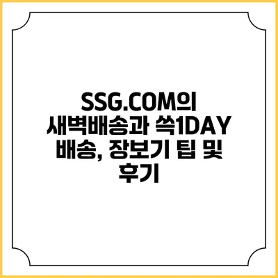 SSG.COM의 새벽배송과 쓱1DAY 배송, 장보기 팁 및 후기