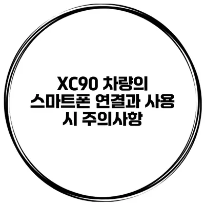 XC90 차량의 스마트폰 연결과 사용 시 주의사항