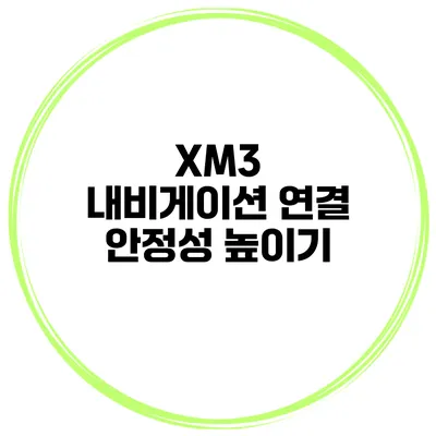 XM3 내비게이션 연결 안정성 높이기