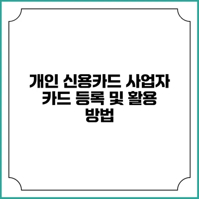 개인 신용카드 사업자 카드 등록 및 활용 방법