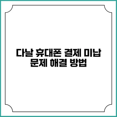 다날 휴대폰 결제 미납 문제 해결 방법