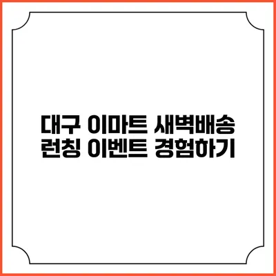 대구 이마트 새벽배송 런칭 이벤트 경험하기