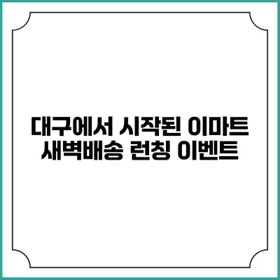 대구에서 시작된 이마트 새벽배송 런칭 이벤트