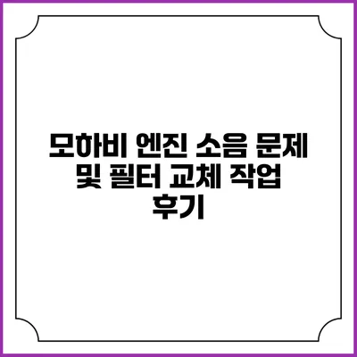 모하비 엔진 소음 문제 및 필터 교체 작업 후기