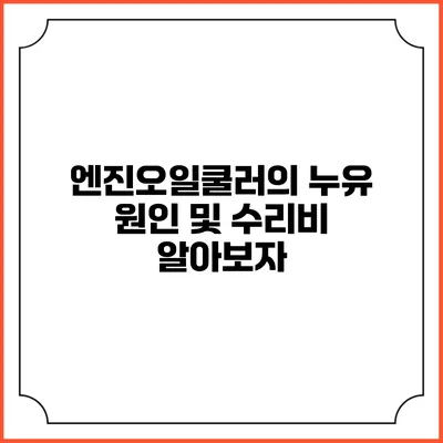 엔진오일쿨러의 누유 원인 및 수리비 알아보자