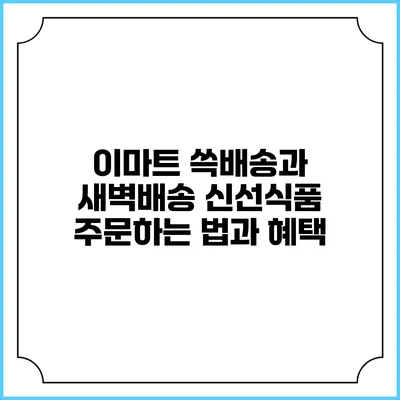 이마트 쓱배송과 새벽배송 신선식품 주문하는 법과 혜택