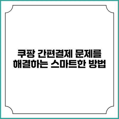쿠팡 간편결제 문제를 해결하는 스마트한 방법